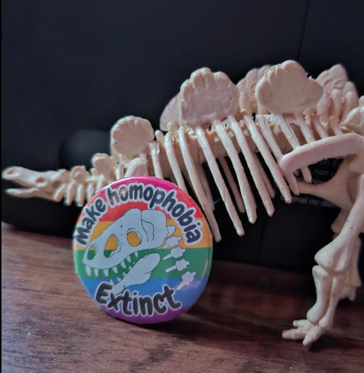 Make Homophobia / Transphobia extinct- Handmade  37mm Dinosaur Button Badge