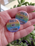 Drag is not a crime /Drag is not dangerous , Pride , LGBTQIA+ - 32mm Holographic  Button Pin Badge