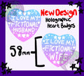 I love my fictional Wife /Husband 58mm Heart Shaped Holographic Badges